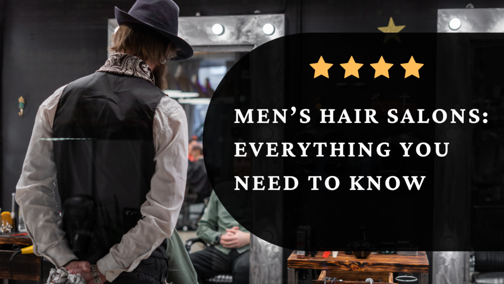 Men’s Hair Salons: Everything You Need to Know